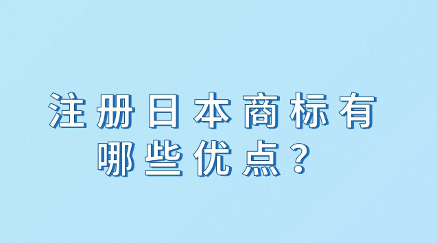 注册日本商标有哪些优点？有什么好处？