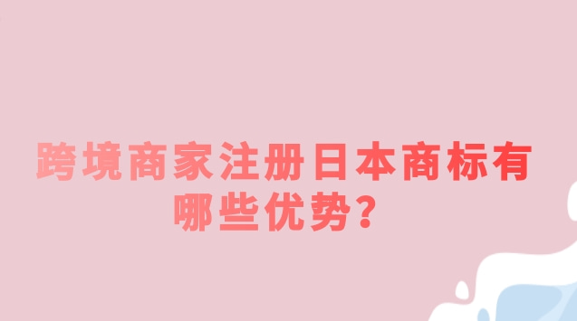 跨境商家注册日本商标有哪些优势？