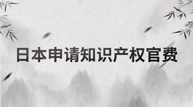 日本申请知识产权官费和欧洲专利官费上调