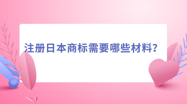 注册日本商标需要哪些材料？