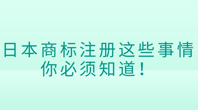 日本商标注册这些事情你必须知道！